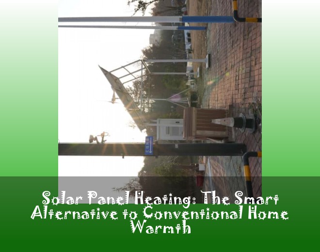 Solar Panel Heating: The Smart Alternative to Conventional Home Warmth